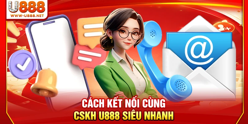 Cách kết nối cùng CSKH U888 siêu nhanh