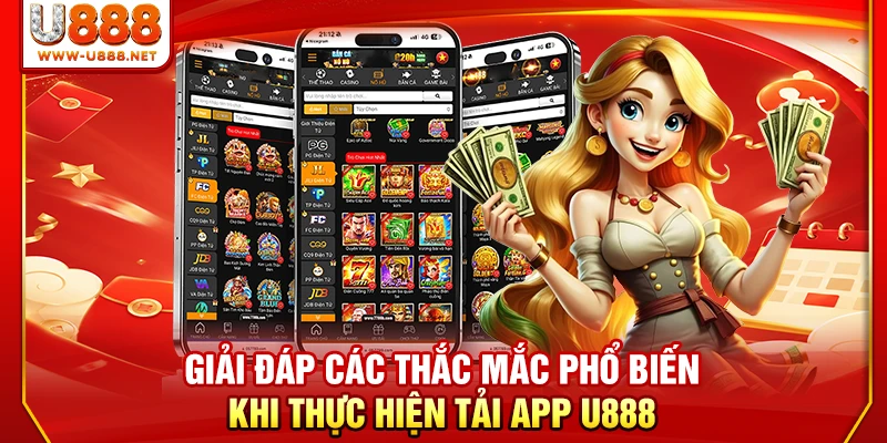 Giải đáp các thắc mắc phổ biến khi thực hiện tải app U888