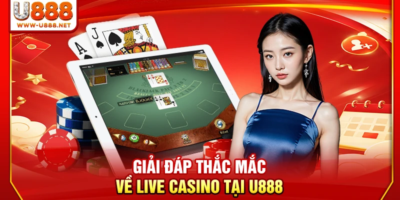 Giải đáp thắc mắc về live casino tại U888