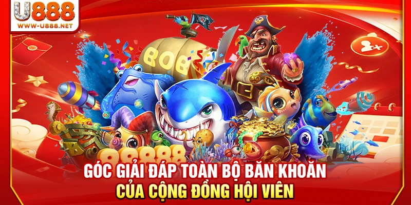 Góc giải đáp toàn bộ băn khoăn của cộng đồng hội viên