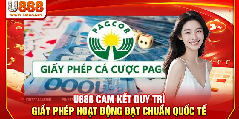 U888 cam kết duy trì giấy phép hoạt động đạt chuẩn quốc tế