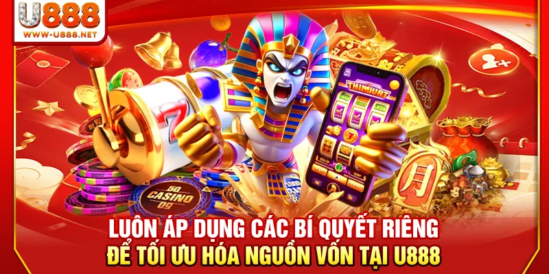 Luôn áp dụng các bí quyết riêng để tối ưu hóa nguồn vốn tại U888