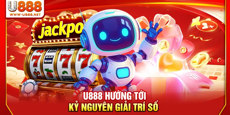 U888 hướng tới kỷ nguyên giải trí số 